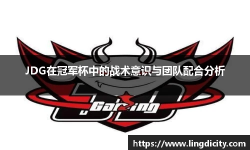JDG在冠军杯中的战术意识与团队配合分析